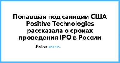 Попавшая под санкции США Positive Technologies рассказала о сроках проведения IPO в России