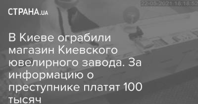В Киеве ограбили магазин Киевского ювелирного завода. За информацию о преступнике платят 100 тысяч