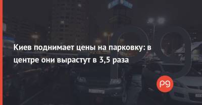 Киев поднимает цены на парковку: в центре они вырастут в 3,5 раза