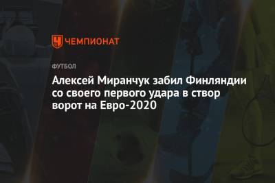 Алексей Миранчук забил Финляндии со своего первого удара в створ ворот на Евро-2020