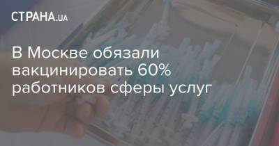 В Москве обязали вакцинировать 60% работников сферы услуг