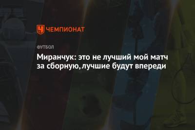 Миранчук: это не лучший мой матч за сборную, лучшие будут впереди