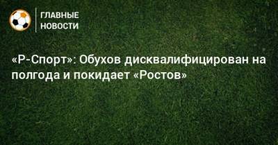 «Р-Спорт»: Обухов дисквалифицирован на полгода и покидает «Ростов»