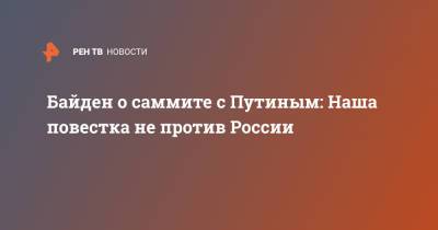 Владимир Путин - Джо Байден - Байден о саммите с Путиным: Наша повестка не против России - ren.tv
