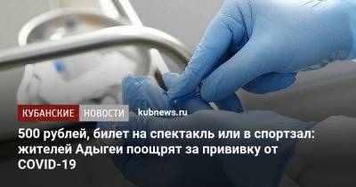 500 рублей, билет на спектакль или в спортзал: жителей Адыгеи поощрят за прививку от COVID-19