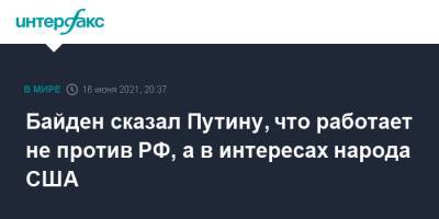 Байден сказал Путину, что работает не против РФ, а в интересах народа США