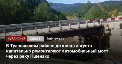 В Туапсинском районе до конца августа отремонтируют автомобильный мост через реку Пшенахо