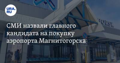 СМИ назвали главного кандидата на покупку аэропорта Магнитогорска