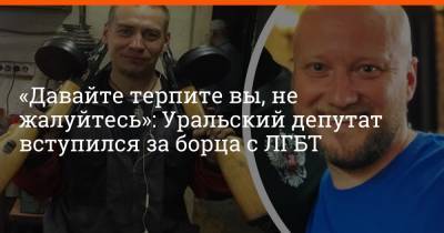«Давайте терпите вы, не жалуйтесь»: Уральский депутат вступился за борца с ЛГБТ