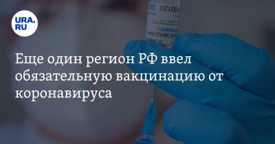 Еще один регион РФ ввел обязательную вакцинацию от коронавируса