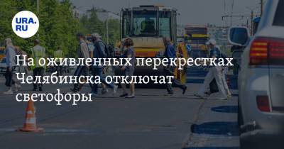 На оживленных перекрестках Челябинска отключат светофоры