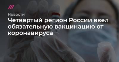 Четвертый регион России ввел обязательную вакцинацию от коронавируса