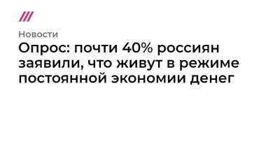 Опрос: почти 40% россиян заявили, что живут в режиме постоянной экономии денег