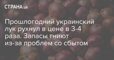 Прошлогодний украинский лук рухнул в цене в 3-4 раза. Запасы гниют из-за проблем со сбытом