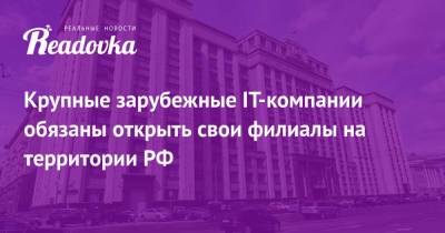 Крупные зарубежные IT-компании обязаны открыть свои филиалы на территории РФ