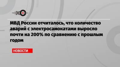 МВД России отчиталось, что количество аварий с электросамокатами выросло почти на 200% по сравнению с прошлым годом