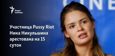 Участница Pussy Riot Ника Никульшина арестована на 15 суток