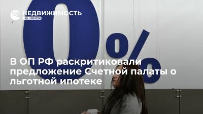 В ОП РФ раскритиковали предложение Счетной палаты о льготной ипотеке