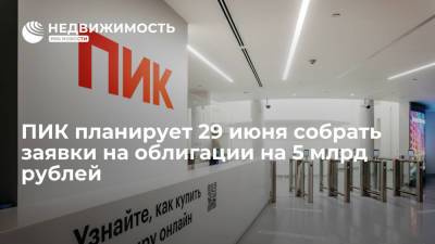 ПИК планирует 29 июня собрать заявки на облигации на 5 млрд рублей