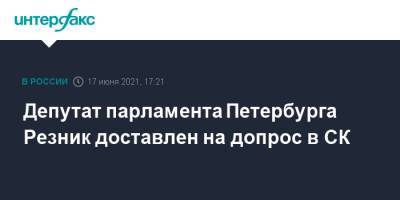 Депутат парламента Петербурга Резник доставлен на допрос в СК