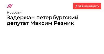 Задержан петербургский депутат Максим Резник