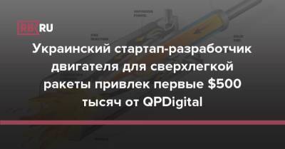Украинский стартап-разработчик двигателя для сверхлегкой ракеты привлек первые $500 тысяч от QPDigital