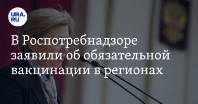 В Роспотребнадзоре заявили об обязательной вакцинации в регионах