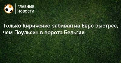 Только Кириченко забивал на Евро быстрее, чем Поульсен в ворота Бельгии