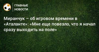 Миранчук – об игровом времени в «Аталанте»: «Мне еще повезло, что я начал сразу выходить на поле»