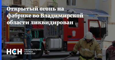 Открытый огонь на фабрике во Владимирской области ликвидирован