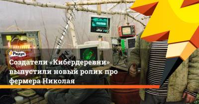Создатели «Кибердеревни» выпустили новый ролик про фермера Николая