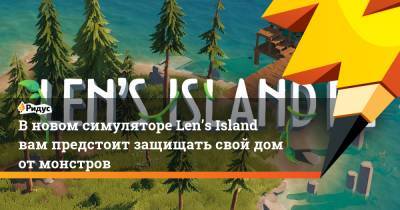 В новом симуляторе Len’s Island вам предстоит защищать свой дом от монстров
