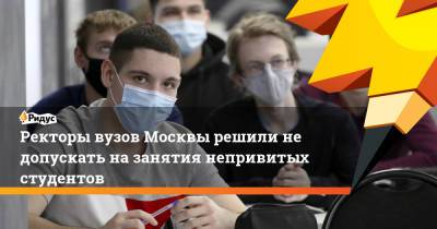 Ректоры вузов Москвы решили не допускать на занятия непривитых студентов