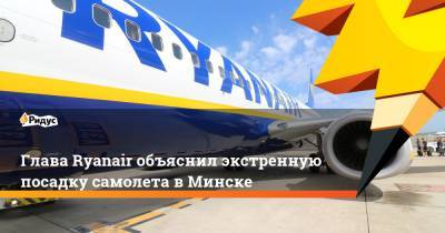 Глава Ryanair объяснил экстренную посадку самолета вМинске