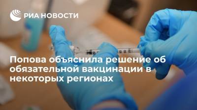 Попова пояснила решение об обязательной вакцинации в некоторых регионах