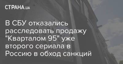 В СБУ отказались расследовать продажу "Кварталом 95" уже второго сериала в Россию в обход санкций