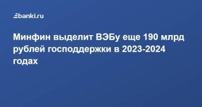 Минфин выделит ВЭБу еще 190 млрд рублей господдержки в 2023-2024 годах