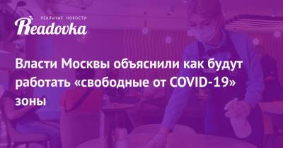 Власти Москвы объяснили как будут работать «свободные от COVID-19» зоны