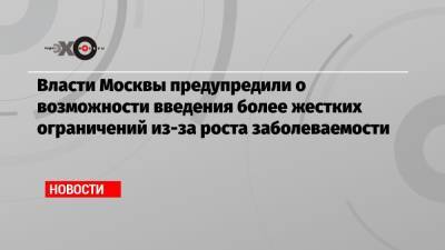 Власти Москвы предупредили о возможности введения более жестких ограничений из-за роста заболеваемости