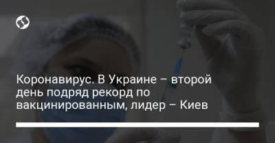 Коронавирус. В Украине – второй день подряд рекорд по вакцинированным, лидер – Киев