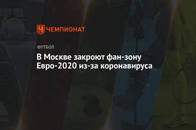 В Москве закроют фан-зону Евро-2020 из-за коронавируса