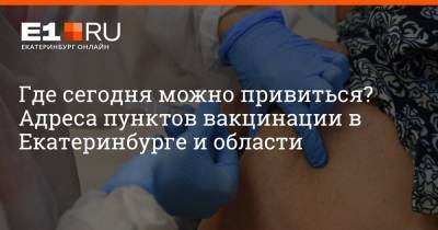 Где сегодня можно привиться? Адреса пунктов вакцинации в Екатеринбурге и области