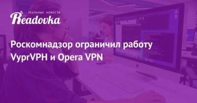 Роскомнадзор ограничил работу VyprVPH и Opera VPN
