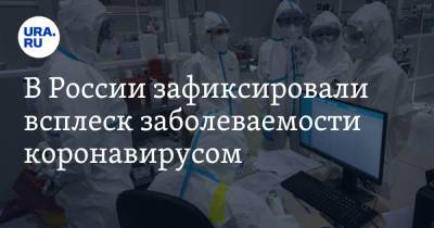 В России зафиксировали всплеск заболеваемости коронавирусом