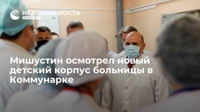 Мишустин осмотрел новый детский корпус больницы в Коммунарке