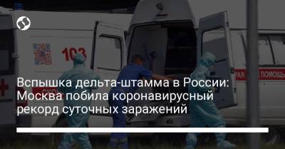 Вспышка дельта-штамма в России: Москва побила коронавирусный рекорд суточных заражений