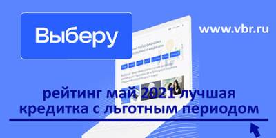 Одолжить без процентов. «Выберу.ру» подготовил рейтинг кредиток с длинным льготным периодом в мае 2021 года