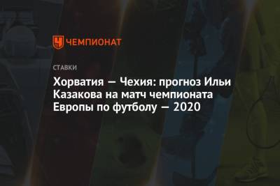 Хорватия — Чехия: прогноз Ильи Казакова на матч чемпионата Европы по футболу — 2020