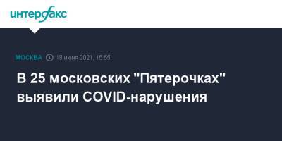 В 25 московских "Пятерочках" выявили COVID-нарушения