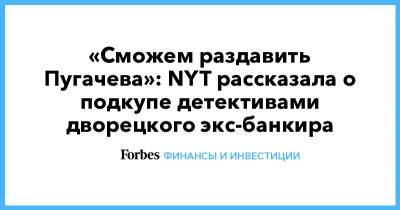 «Сможем раздавить Пугачева»: NYT рассказала о подкупе детективами дворецкого экс-банкира